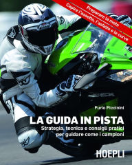 Title: La guida in pista: Strategia, tecnica e consigli pratici per guidare come i campioni. preparare la moto, capire l'assetto, l'asfalto e le curve, Author: Furio Piccinini