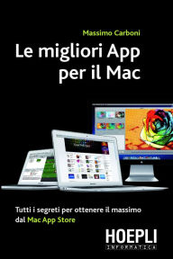 Title: Le migliori App per il Mac: Tutti i segreti per ottenere il massimo dal Mac App Store, Author: Massimo Carboni