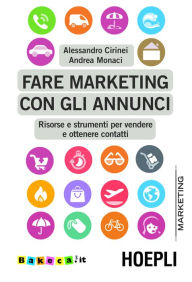 Title: Fare marketing con gli annunci: Risorse e strumenti per vendere e ottenere contatti, Author: Alessandro Cirinei