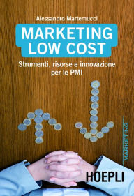 Title: Marketing Low Cost: Strumenti, risorse e innovazioni per le PMI, Author: Alessandro Martemucci