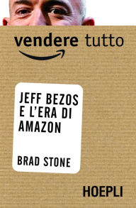 Title: Vendere tutto: Jeff Bezos e l'era di Amazon, Author: Brad Stone