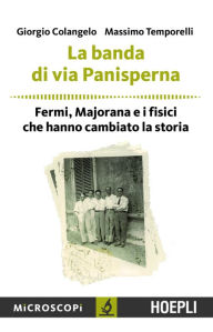 Title: La banda di via Panisperna: Fermi, Majorana e i fisici che hanno cambiato la storia, Author: Giorgio Colangelo