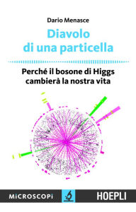 Title: Diavolo di una particella: Perchè il bosone di Higgs cambierà la nostra vita, Author: Dario Menasce