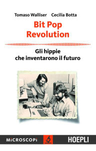 Title: Bit Pop Revolution: Gli Hippie che inventarono il futuro, Author: Tomaso Walliser