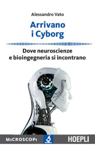 Title: Arrivano i Cyborg: Dove neuroscienze e bioingegneria si incontrano, Author: Alessandro Vato