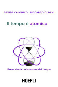 Title: Il tempo è atomico: Breve storia della misura del tempo, Author: Davide Calonico