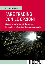 Title: Fare trading con le opzioni: Operare sui mercati finanziari in modo professionale e consapevole, Author: Luca Stellato