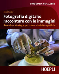 Title: Fotografia digitale: immagini che raccontano: Tecniche e strategie per creare storie fotografiche, Author: Jerod Foster
