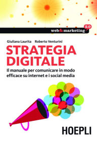 Title: Strategia digitale: Il manuale per comunicare in modo efficace su internet e i Social Media, Author: Giuliana Laurita