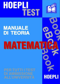 Title: Matematica - Manuale di teoria: Per tutti i test di ammissione all'università, Author: Ulrico Hoepli