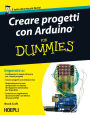 Creare progetti con Arduino For Dummies: Con 12 progetti facili da realizzare!