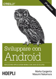 Title: Sviluppare con Android: Realizzare le applicazioni mobili con Java ed Eclipse, Author: Marko Gargenta