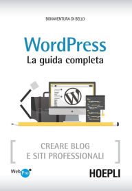 Title: WordPress. La guida completa: Creare Blog e siti professionali, Author: Bonaventura Di Bello