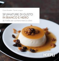 Title: Sfumature di gusto in bianco e in nero: 35 ricette per cucinare menu a colori, Author: Cinzia Donadini