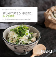 Title: Sfumature di gusto in verde: 35 ricette per cucinare menu a colori, Author: Cinzia Donadini