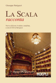 Title: La Scala racconta: Nnuova edizione riveduta e ampliata a cura di Silvia Barigazzi, Author: Giuseppe Barigazzi