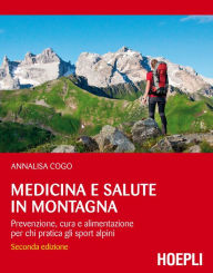 Title: Medicina e salute in montagna: Prevenzione, cura e alimentazione per chi pratica gli sport alpini, Author: Annalisa Cogo