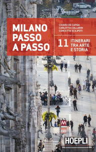 Title: Milano passo a passo: 11 itinerari tra arte e storia, Author: Chiara De Capoa