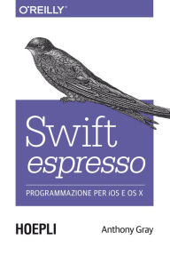Title: Swift espresso: Programmazione per IOS e OS X, Author: Anthony Gray