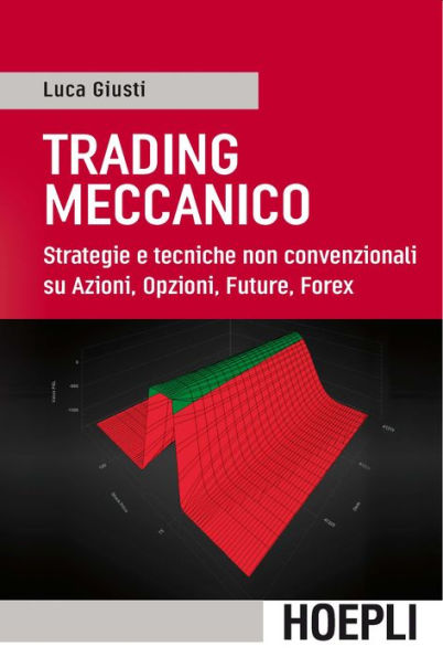 Trading meccanico: Strategie e tecniche non convenzionali su Azioni, Opzioni, Future, Forex