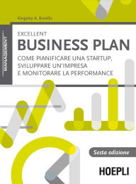 Title: Excellent Business Plan: Come pianificare una startup, sviluppare un'impresa e monitorare la performance, Author: Kingsley A. Borello