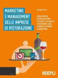 Title: Marketing e management delle imprese di ristorazione: Guida pratica per una gestione efficiente di qualità di ristoranti, bar, aziende di catering e banqueting, Author: Giuseppe Fierro