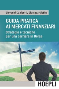 Title: Guida pratica ai mercati finanziari: Strategie e tecniche per una carriera in borsa, Author: Giovanni Cuniberti