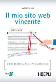 Title: Il mio sito web vincente: Guida pratica a SEO e Web Marketing, Author: Marino Fadda