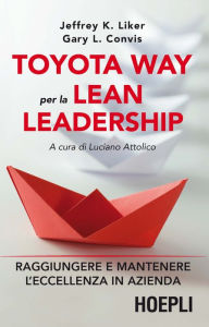 Title: Toyota Way per la Lean Leadership: Raggiungere e mantenere l'eccellenza in azienda, Author: Jeffrey K. Liker