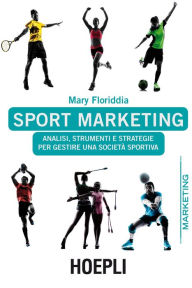 Title: Sport marketing: Analisi, strumenti e strategie per gestire una società sportiva, Author: Maria Carmela Floriddia