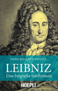 Title: Leibniz: Una biografia intellettuale, Author: Maria Rosa Antognazza
