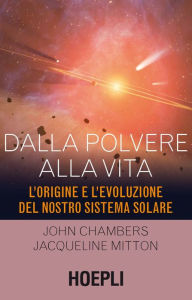 Title: Dalla polvere alla vita: L'origine e l'evoluzione del nostro sistema solare, Author: John Chambers