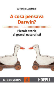 Title: A cosa pensava Darwin?: Piccole storie di grandi naturalisti, Author: Alfonso Lucifredi