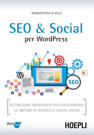 Title: SEO e Social per WordPress: Ottimizzare WordPress per posizionarsi su motori di ricerca e social media, Author: Bonaventura Di Bello