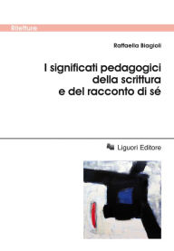 Title: I significati pedagogici della scrittura e del racconto di sé, Author: Raffaella Biagioli