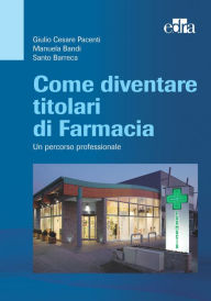 Title: Come diventare titolari di Farmacia.: Un percorso professionale, Author: Giulio Cesare Pacenti