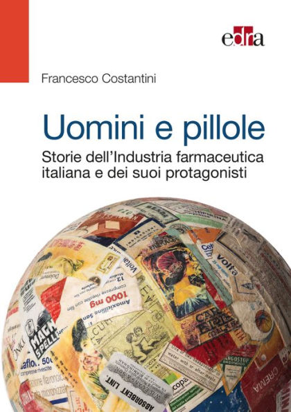 Uomini e pillole: Storie dell'Industria farmaceutica italiana e dei suoi protagonisti