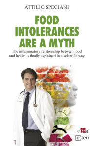 Title: Food intolerances are a myth: The inflammatory relationship between food and health is finally explained in a scientific way, Author: Attilio Speciani