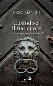 Title: Custodisci il tuo cuore. La lotta contro le tentazioni, Author: Bianchi Enzo