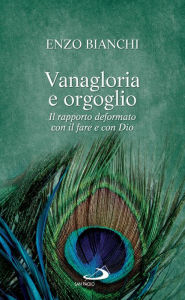 Title: Vanagloria e orgoglio. Il rapporto deformato con il fare e con Dio, Author: Bianchi Enzo