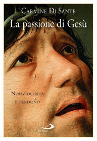 Title: La passione di Gesù. Nonviolenza e perdono, Author: Di Sante Carmine