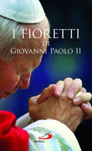 Title: I fioretti di Giovanni Paolo II, Author: Rawthan