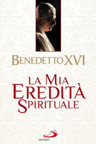 Title: La mia eredità spirituale, Author: Ratzinger (Benedetto XVI) Joseph