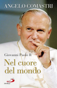 Title: Giovanni Paolo II. Nel cuore del mondo, Author: Comastri Angelo