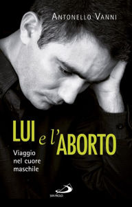 Title: Lui e l'aborto. Viaggio nel cuore maschile, Author: Vanni Antonello