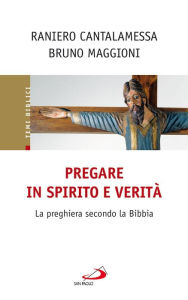 Title: Pregare in Spirito e verità. La preghiera secondo la Bibbia, Author: Cantalamessa Raniero