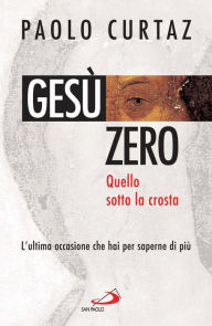 Title: Gesù zero. Quello sotto la crosta. L'ultima occasione che hai per saperne di più, Author: Curtaz Paolo