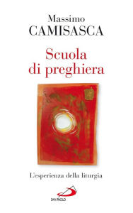 Title: Scuola di preghiera. L'esperienza della liturgia, Author: Camisasca Massimo