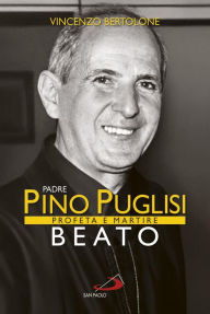 Title: Padre Pino Puglisi Beato. Profeta e Martire, Author: Vincenzo Bertolone