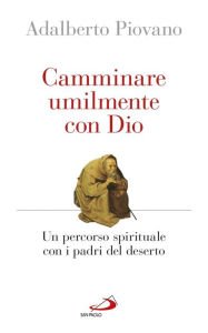 Title: Camminare umilmente con Dio. Un percorso spirituale con i padri del deserto, Author: Piovano Adalberto